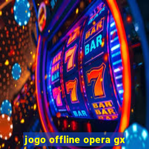 jogo offline opera gx